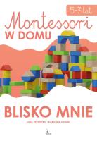 Blisko mnie. Montessori w domu. Autor: Lidia Rzeszutko, Karolina Nogas. SmakLiter.pl Okładka książki Blisko mnie. Montessori w domu