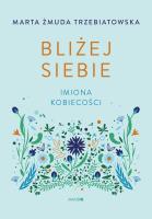 Bliżej siebie Imiona kobiecości. Imiona kobiecości. Autor: Marta Żmuda-Trzebiatowska. SmakLiter.pl Okładka książki Bliżej siebie Imiona kobiecości. Imiona kobiecości