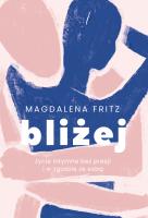 Bliżej. Życie intymne bez presji i w zgodzie ze sobą. Autor: Magdalena Fritz. SmakLiter.pl Okładka książki Bliżej. Życie intymne bez presji i w zgodzie ze sobą