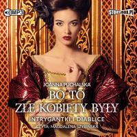 Bo to złe kobiety były Intrygantki i diablice - Audiobook. Autor: Joanna Puchalska. SmakLiter.pl Okładka książki Bo to złe kobiety były Intrygantki i diablice - Audiobook