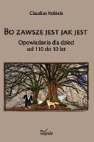 Bo zawsze jest jak jest Opowiadania dla dzieci od 110 do 10 lat. Autor: Klaudiusz Kobiela. SmakLiter.pl Okładka książki Bo zawsze jest jak jest Opowiadania dla dzieci od 110 do 10 lat