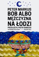 Bob albo mężczyzna na łodzi. Autor: Peter Markus. SmakLiter.pl Okładka książki Bob albo mężczyzna na łodzi