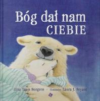 Bóg dał nam ciebie. Autor: Lisa Tawn Bergren. SmakLiter.pl Okładka książki Bóg dał nam ciebie