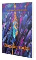 Bóg się rodzi. Autor: Jerzy Grześkowiak. SmakLiter.pl Okładka książki Bóg się rodzi
