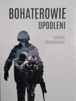 Bohaterowie upodleni. Autor: Dariusz Rozwadowski. SmakLiter.pl Okładka książki Bohaterowie upodleni