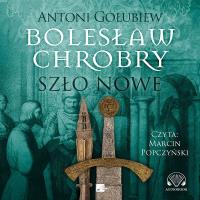 Okładka książki Bolesław Chrobry. Szło nowe Audiobook