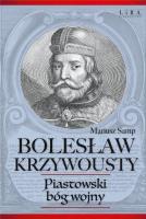 Bolesław Krzywousty Piastowski bóg wojny. Autor: Samp Mariusz. SmakLiter.pl Okładka książki Bolesław Krzywousty Piastowski bóg wojny