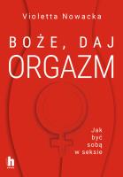 Boże, daj orgazm. Jak być sobą w seksie. Autor: Violetta Nowacka. SmakLiter.pl Okładka książki Boże, daj orgazm. Jak być sobą w seksie
