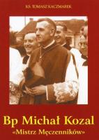 Bp Michał Kozal. Mistrz Męczenników. Autor:   Praca zbiorowa. SmakLiter.pl Okładka książki Bp Michał Kozal. Mistrz Męczenników