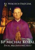 Bp Michał Kozal. Życie, męczeństwo, kult. Autor: Wojciech Frątczak. SmakLiter.pl Okładka książki Bp Michał Kozal. Życie, męczeństwo, kult