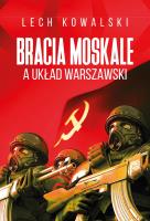 Bracia Moskale a Układ Warszawski. Autor: Kowalski Lech. SmakLiter.pl Okładka książki Bracia Moskale a Układ Warszawski