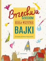 Brzechwa dzieciom. Dzieła wszystkie. Bajki. Autor: Jan Brzechwa, Jola Richter-Magnuszewska. SmakLiter.pl Okładka książki Brzechwa dzieciom. Dzieła wszystkie. Bajki