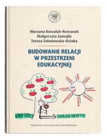 Budowanie relacji w przestrzeni edukacyjnej. Autor: Kowaluk-Romanek Marzena, Samujło Małgorzata, Sokołowska-Dzioba Teresa. SmakLiter.pl Okładka książki Budowanie relacji w przestrzeni edukacyjnej