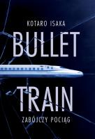 Bullet Train. Zabójczy pociąg. Autor: Isaka 	Kotaro. SmakLiter.pl Okładka książki Bullet Train. Zabójczy pociąg