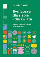 Być lepszym dla siebie i dla świata. Terapia Skoncentrowana na Współczuciu. Autor: Wahl Julia E.. SmakLiter.pl Okładka książki Być lepszym dla siebie i dla świata. Terapia Skoncentrowana na Współczuciu