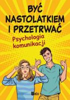 Być nastolatkiem i przetrwać. Psychologia komunikacji. Autor: Lilka Poncyliusz-Guranowska. SmakLiter.pl Okładka książki Być nastolatkiem i przetrwać. Psychologia komunikacji