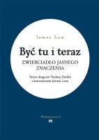 Być tu i teraz. Zwierciadło jasnego znaczenia. Autor: Low James. SmakLiter.pl Okładka książki Być tu i teraz. Zwierciadło jasnego znaczenia