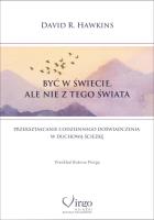 Być w świecie ale nie z tego świata. Autor: David R. Hawkins. SmakLiter.pl Okładka książki Być w świecie ale nie z tego świata