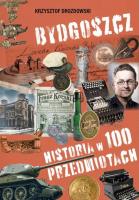 Bydgoszcz Historia w 100 przedmiotach. Autor: Drozdowski Krzysztof. SmakLiter.pl Okładka książki Bydgoszcz Historia w 100 przedmiotach