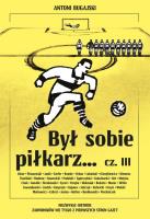 Był sobie piłkarz… cz. III. Autor: Antoni Bugajski. SmakLiter.pl Okładka książki Był sobie piłkarz… cz. III