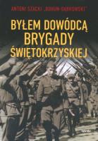 Byłem dowódcą Brygady Świętokrzyskiej w.2. Autor: Szacki Antoni. SmakLiter.pl Okładka książki Byłem dowódcą Brygady Świętokrzyskiej w.2