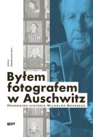 Byłem fotografem w Auschwitz. Prawdziwa historia Wilhelma Brassego. Autor: Anna Dobrowolska. SmakLiter.pl Okładka książki Byłem fotografem w Auschwitz. Prawdziwa historia Wilhelma Brassego