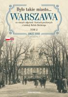 Było takie miasto… Warszawa na starych zdjęciach i kartach pocztowych z kolekcji Rafała Bielskiego. Tom 2: 1905–1918. Autor: Bielski Rafał. SmakLiter.pl Okładka książki Było takie miasto… Warszawa na starych zdjęciach i kartach pocztowych z kolekcji Rafała Bielskiego. Tom 2: 1905–1918