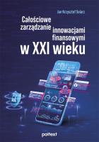 Całościowe zarządzanie innowacjami finansowymi w XXI wieku. Autor: Solarz Jan Krzysztof. SmakLiter.pl Okładka książki Całościowe zarządzanie innowacjami finansowymi w XXI wieku