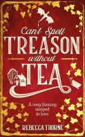 Can't Spell Treason Without Tea. Autor: Thorne Rebecca. SmakLiter.pl Okładka książki Can't Spell Treason Without Tea