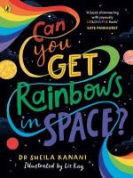 Can You Get Rainbows in Space?. Autor: Sheila Kanani. SmakLiter.pl Okładka książki Can You Get Rainbows in Space?
