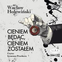 CD MP3 Cieniem będąc, cieniem zostałem. Autor: Holewiński Wacław. SmakLiter.pl Okładka książki CD MP3 Cieniem będąc, cieniem zostałem
