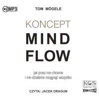 CD MP3 Koncept MindFlow. Jak przez nie-chcenie i nie-działanie osiągnąć wszystko. Autor: Tom Mögele. SmakLiter.pl Okładka książki CD MP3 Koncept MindFlow. Jak przez nie-chcenie i nie-działanie osiągnąć wszystko