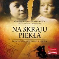CD MP3 Na skraju piekła. Opowiadania i reportaże z kresów. Autor: Agnieszka Lewandowska-Kąkol. SmakLiter.pl Okładka książki CD MP3 Na skraju piekła. Opowiadania i reportaże z kresów