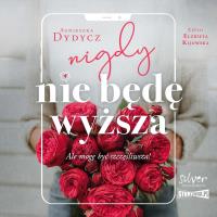 CD MP3 Nigdy nie będę wyższa. Autor: Dydycz Agnieszka. SmakLiter.pl Okładka książki CD MP3 Nigdy nie będę wyższa