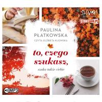 CD MP3 To, czego szukasz, szuka także ciebie. Autor: Płatkowska Paulina. SmakLiter.pl Okładka książki CD MP3 To, czego szukasz, szuka także ciebie