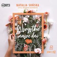 CD MP3 Wszystkie nasze dni. Autor: Natalia Sońska. SmakLiter.pl Okładka książki CD MP3 Wszystkie nasze dni