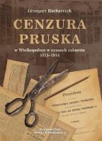 Cenzura pruska w Wielkopolsce w czasach zaborów 1815-1914. Autor: Kucharczyk Grzegorz. SmakLiter.pl Okładka książki Cenzura pruska w Wielkopolsce w czasach zaborów 1815-1914