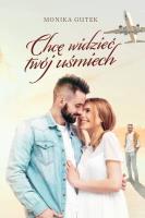 Chcę widzieć twój uśmiech. Autor: Monika Gutek. SmakLiter.pl Okładka książki Chcę widzieć twój uśmiech