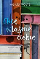 Chcę właśnie ciebie. Autor: Agata Polte. SmakLiter.pl Okładka książki Chcę właśnie ciebie