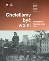 Chcieliśmy być wolni. Powstanie warszawskie 1944. Autor: Rafał Brodacki, Brudek Paweł, Wójciuk Michał Tomasz, Katarzyna Utracka, Ukielski Paweł, Zawistowski Andrzej. SmakLiter.pl Okładka książki Chcieliśmy być wolni. Powstanie warszawskie 1944