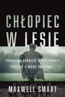Chłopiec w lesie. Prawdziwa opowieść o.... Autor: Maxwell Smart. SmakLiter.pl Okładka książki Chłopiec w lesie. Prawdziwa opowieść o...