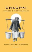 Chłopki. Opowieść o naszych babkach. Autor: Joanna Kuciel-Frydryszak. SmakLiter.pl Okładka książki Chłopki. Opowieść o naszych babkach