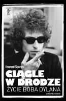 Ciągle w drodze. Życie Boba Dylana. Autor: Howard Sounes. SmakLiter.pl Okładka książki Ciągle w drodze. Życie Boba Dylana
