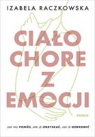 Okładka książki Ciało chore z emocji. Jak mu pomóc, jak je ...