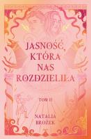 Ciemność i jasność Tom 2 Jasność, która nas rozdzieliła. Autor: Natalia Brożek. SmakLiter.pl Okładka książki Ciemność i jasność Tom 2 Jasność, która nas rozdzieliła
