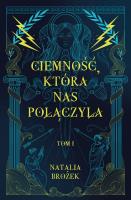 Ciemność, która nas połączyła. Ciemność i jasność. Tom 1. Autor: Natalia Brożek. SmakLiter.pl Okładka książki Ciemność, która nas połączyła. Ciemność i jasność. Tom 1