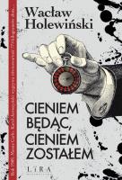 Cieniem będąc, cieniem zostałem. Autor: Holewiński Wacław. SmakLiter.pl Okładka książki Cieniem będąc, cieniem zostałem