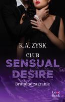 Club Sensual Desire. Brutalne zagranie. Autor: Zysk K.A.. SmakLiter.pl Okładka książki Club Sensual Desire. Brutalne zagranie