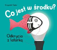 Co jest w środku? Odkrycia z latarką wyd. 2022. Autor: Krzysztof Zięba. SmakLiter.pl Okładka książki Co jest w środku? Odkrycia z latarką wyd. 2022