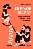 Co powie mama? Jak się uniezależnić i uzdrowić relacje z rodzicami. Autor: Sandra Konrad, Sławomir Kupisz. SmakLiter.pl Okładka książki Co powie mama? Jak się uniezależnić i uzdrowić relacje z rodzicami